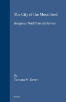 The City of the Moon God: Religious Traditions of Harran 9004095136 Book Cover