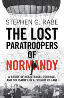 The Lost Paratroopers of Normandy: A Story of Resistance, Courage, and Solidarity in a French Village 1009206370 Book Cover