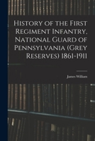 History of the First Regiment Infantry, National Guard of Pennsylvania (Grey Reserves) 1861-1911 1018860290 Book Cover