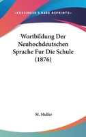 Wortbildung Der Neuhochdeutschen Sprache Fur Die Schule (1876) 1160274037 Book Cover