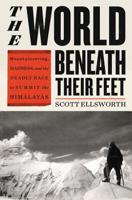 The World Beneath Their Feet: Mountaineering, Madness, and the Deadly Race to Summit the Himalayas 0316434868 Book Cover