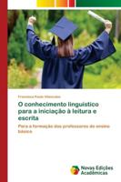 O conhecimento linguístico para a iniciação à leitura e escrita: Para a formação dos professores do ensino básico 6202561068 Book Cover