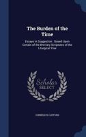 The burden of the time: essays in suggestion : based upon certain of the breviary scriptures of the liturgical year 1340020203 Book Cover