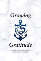 Growing Gratitude: a Journal to draw closer to your Faith, Family and Friends B0FNBNJV36 Book Cover