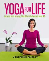 Yoga for Life: How to Stay Strong, Flexible and Balanced Over 40 0857830430 Book Cover