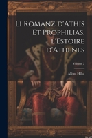 Li romanz d'Athis et Prophilias. l'Estoire d'Athenes; Volume 2 1022614339 Book Cover