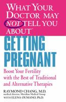What Your Doctor May Not Tell You About(TM) Getting Pregnant: Boost Your Fertility with the Best of Traditional and Alternative Therapies 0446694967 Book Cover