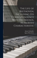 The Life of Beethoven, including his correspondence with his friends, numerous characteristic... 101576911X Book Cover