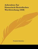 Aehrenlese Zur Homerisch-Hesiodischen Wortforschung (1848) 1179347544 Book Cover