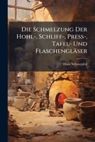 Die Schmelzung Der Hohl-, Schliff-, Press-, Tafel- Und Flaschenglaser 1141716852 Book Cover