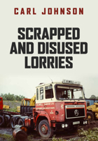 Scrapped and Disused Lorries 1398100765 Book Cover