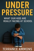 Under Pressure What Our Kids Are Really Facing at School B0FCS9QMMV Book Cover