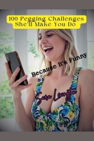 100 Pegging Challenges She'll Make You Do Because It's Funny B0GJCXJS24 Book Cover