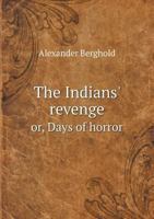 The Indians' Revenge Or, Days of Horror 551857794X Book Cover