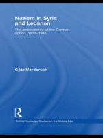 Nazism in Syria and Lebanon: The Ambivalence of the German Option, 1933-1945 0415505232 Book Cover