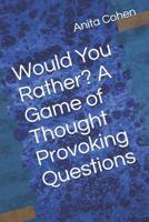 Would You Rather? A Game of Thought Provoking Questions 109914549X Book Cover