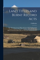 Land Titles and Burnt Record Acts: The Mcenerney Act of 1906, and Act of 1907 Supplemental Thereto. California Burnt Record Acts, 1906 and 1907. the ... Burnt Record Acts. the Torrens Land Act 1018339442 Book Cover