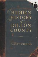 Hidden History of Dillon County 1609491580 Book Cover