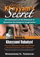 Omar Khayyam's Secret: Hermeneutics of the Robaiyat in Quantum Sociological Imagination: Book 9: Khayyami Robaiyat: Part 2 of 3: Quatrains 339-685: ... (Tayyebeh East-West Research and Translation) 1640980423 Book Cover