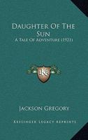 Daughter of the Sun, a Tale of Adventure 9354548164 Book Cover