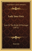 Lady Jane Grey: Inez Or The Bride Of Portugal 1120310016 Book Cover