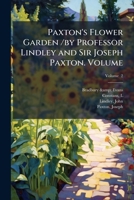 Paxton's flower garden /by Professor Lindley and Sir Joseph Paxton. Volume v. 2 1247899276 Book Cover