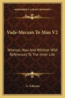 Vade-Mecum To Man V2: Whence, How And Whither With References To The Inner Life 1428663460 Book Cover