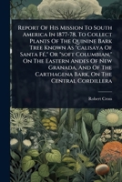 Report Of His Mission To South America In 1877-78, To Collect Plants Of The Quinine Bark Tree Known As "calisaya Of Santa FÃ(c)," Or "soft Columbian," ... Carthagena Bark, On The Central Cordillera 1024891666 Book Cover