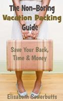 The Non-Boring Vacation Packing Guide: Save Your Back Time and Money 1479303275 Book Cover