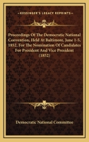 Proceedings Of The Democratic National Convention, Held At Baltimore, June 1-5, 1852, For The Nomination Of Candidates For President And Vice President 1437043801 Book Cover