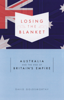 Losing the Blanket: Australia and the End of Britain's Empire 0522850286 Book Cover