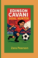 Edinson Cavani: Goal Hunte: How a Striker Scored His Way to Fame B0FG17VFF3 Book Cover