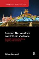 Russian Nationalism and Ethnic Violence: Symbolic Violence, Lynching, Pogrom and Massacre 113838643X Book Cover