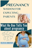Pregnancy Wisdom for Expecting Parents: What no one tells you about pregnancy B0BW2SDHMH Book Cover
