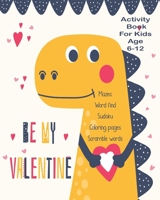 Be My Valentine Activity Book For Kids Age 6-12: Unleash Your Child's Creativity With These Fun Games & Puzzles, Valentines Day Activity Book For Children Age 6-12 Mazes Word Search Scramble Words Fou 1704298202 Book Cover
