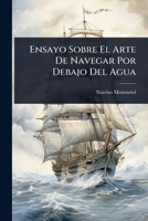 Ensayo Sobre El Arte De Navegar Por Debajo Del Agua (Spanish Edition) 1024424200 Book Cover