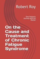 On the Cause and Treatment of Chronic Fatigue Syndrome: One Patient's Journey With His Doctor B099TG6G1K Book Cover