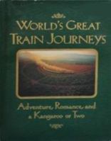 World's Great Train Journeys: Adventure, Romance, and a Kangaroo or Two 0792280288 Book Cover