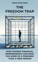 The Freedom Trap: How Chasing Financial Independence Can Make You More Like A Prisoner Than A Free Person B0FHB1XJ5G Book Cover