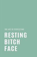 The Art of Perfecting Resting Bitch Face: Blank Lined Notebook and Funny Journal Gag Gift (Mint Green Cover) 1790636337 Book Cover