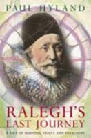Ralegh's Last Journey: A Tale of Madness, Vanity and Treachery 0007108923 Book Cover