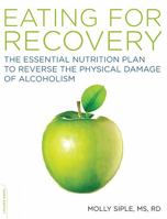 The Eating for Recovery: The Essential Nutrition Plan to Reverse the Physical Damage of Alcoholism 1600940447 Book Cover