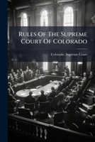 Rules Of The Supreme Court Of Colorado: Adopted October 13, 1885 1277971900 Book Cover