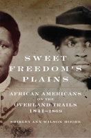 Sweet Freedom's Plains: African Americans on the Overland Trails, 1841–1869 0806190116 Book Cover