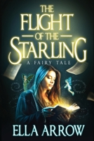 The Flight of The Starling, A Fairy Tale 1087808952 Book Cover