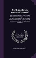 North and South America Illustrated: From Its First Discovery to the Present Administration; Giving an Account of the Early Discoveries by the Northmen, Spaniards, Portuguese, French, English, Dutch,  1347161848 Book Cover