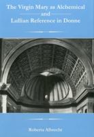 The Virgin Mary As Alchemical And Lullian Reference In Donne (The Apple-Zimmerman Series in Early Modern Culture) 1575910942 Book Cover