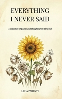 Everything i Never said: A collecion of poems and thoughts from the wind B0HD2X4XDZ Book Cover
