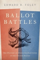 Ballot Battles: The History of Disputed Elections in the United States 0190235276 Book Cover