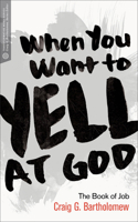 When You Want to Yell at God: The Book of Job 1577997085 Book Cover